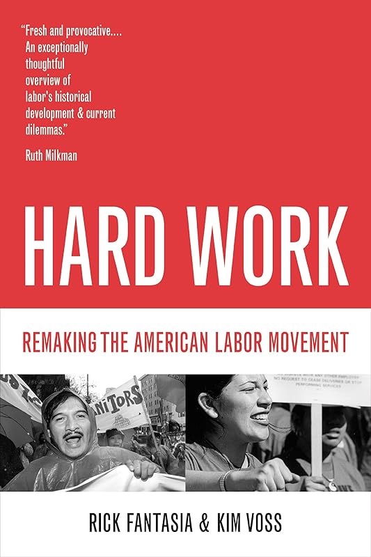 Hard Work: Remaking the American Labor Movement by Rick Fantasia