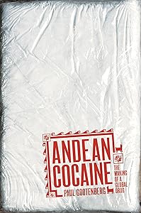 Andean Cocaine: The Making of a Global Drug by Paul Gootenberg