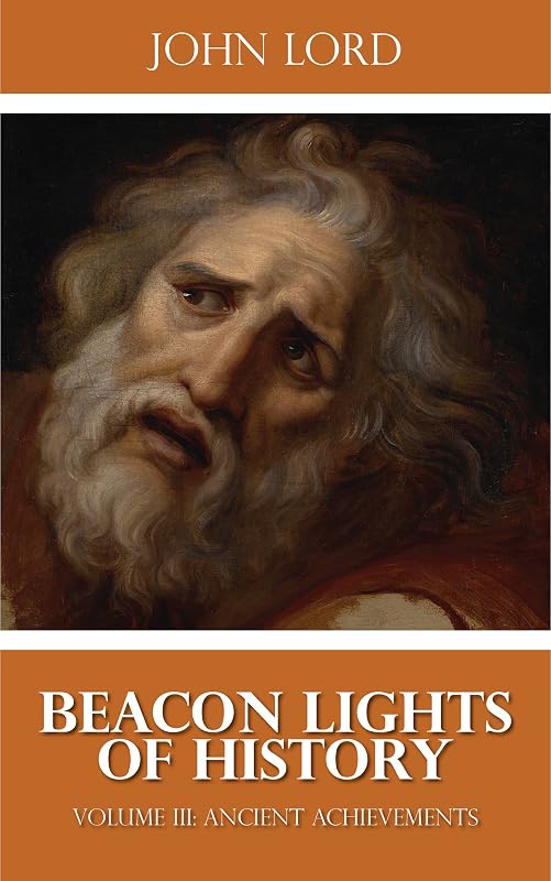 Beacon Lights of History - Volume III: Ancient Achievements (Illustrated) by John Lord