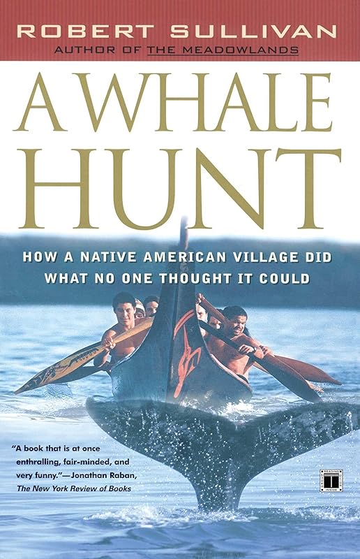 A Whale Hunt: How a Native-American Village Did What No One Thought It Could by Robert Sullivan