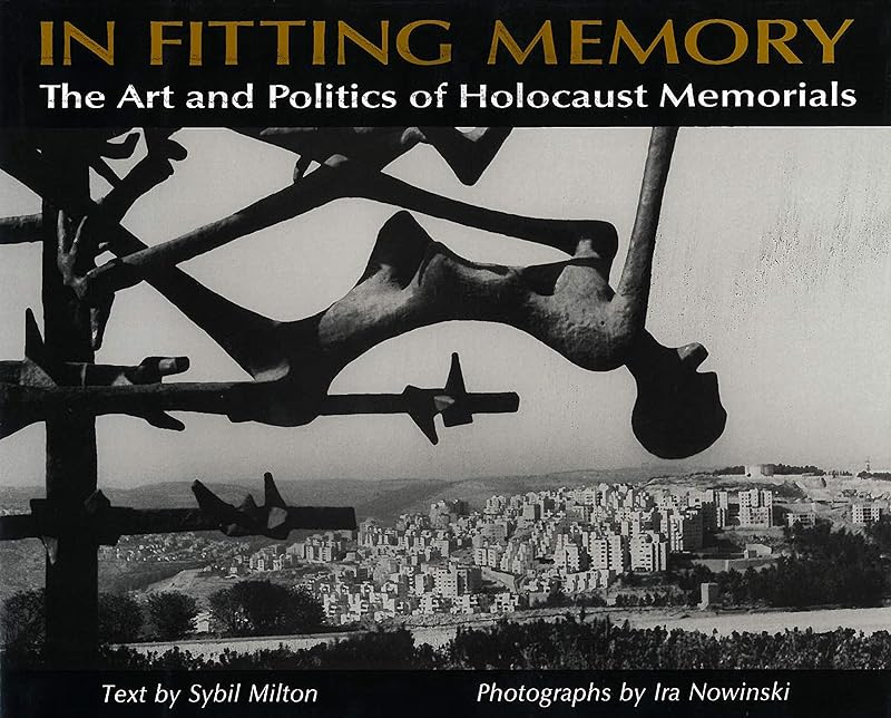 In Fitting Memory: The Art and Politics of Holocaust Memorials by Sybil Milton