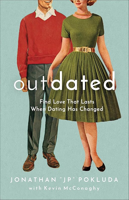 Outdated: Find Love That Lasts When Dating Has Changed by Jonathan "JP" Pokluda