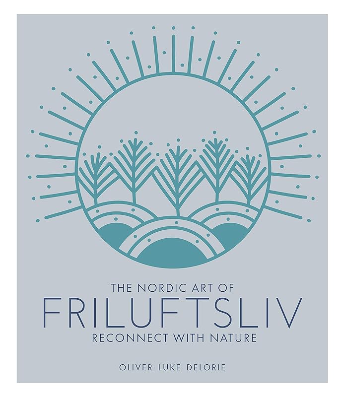 Friluftsliv: Reconnect with Nature by Oliver Luke Delorie