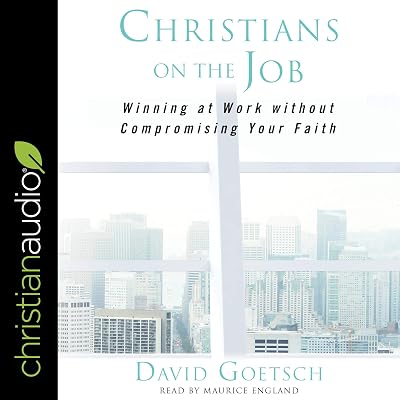 Christians on the Job: Winning at Work Without Compromising Your Faith