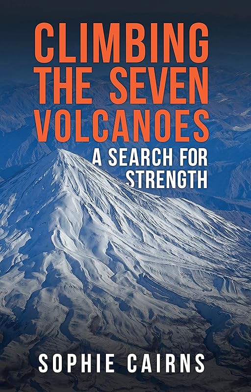 Climbing the Seven Volcanoes: A Search for Strength by Sophie Cairns