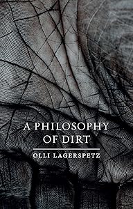 A Philosophy of Dirt by Olli Lagerspetz