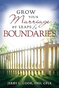 Grow Your Marriage By Leaps and Boundaries by Jerry L. Cook PhD. CFLE.