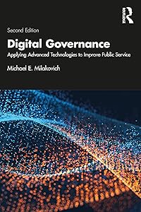 Digital Governance: Applying Advanced Technologies to Improve Public Service by Michael E. Milakovich