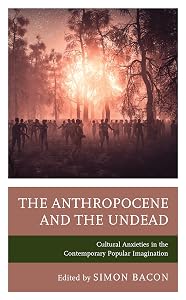 The Anthropocene and the Undead: Cultural Anxieties in the Contemporary Popular Imagination (Lexington Books Horror Studies)