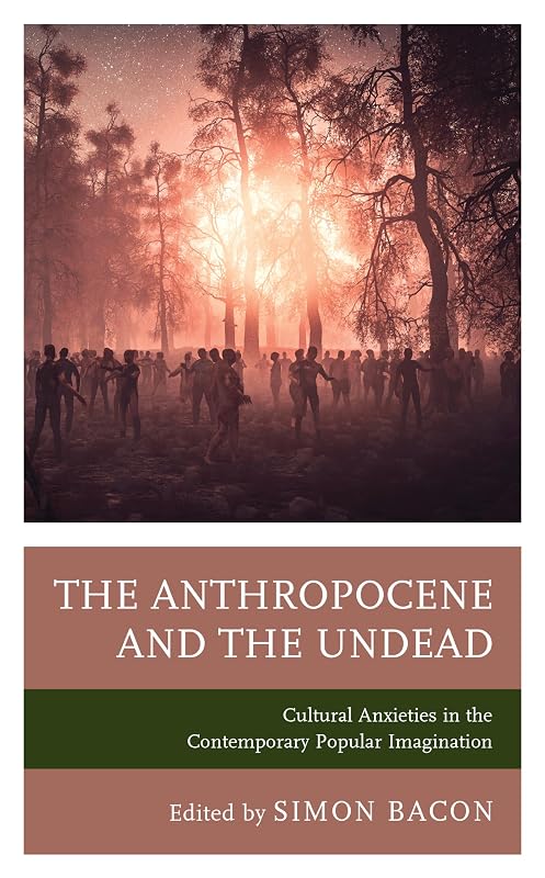 The Anthropocene and the Undead: Cultural Anxieties in the Contemporary Popular Imagination (Lexington Books Horror Studies) by Simon Bacon