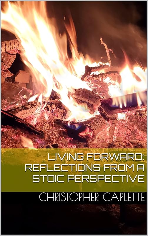 Living Forward: Reflections From a Stoic Perspective by Christopher Caplette