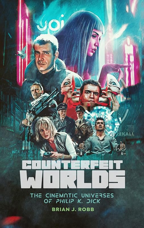 Counterfeit Worlds: The Cinematic Universes of Philip K. Dick by Brian J. Robb