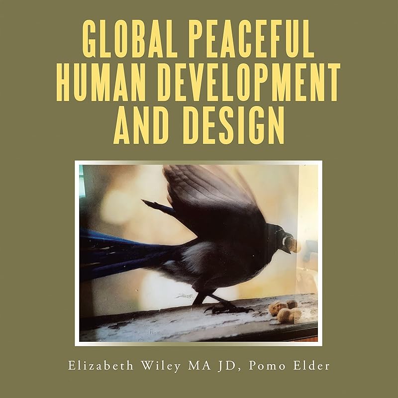 Global Peaceful Human Development and Design by Elizabeth Wiley MA JD Pomo Elder