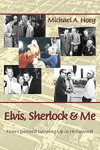 ELVIS, SHERLOCK & ME: HOW I SURVIVED GROWING UP IN HOLLYWOOD by Michael Hoey
