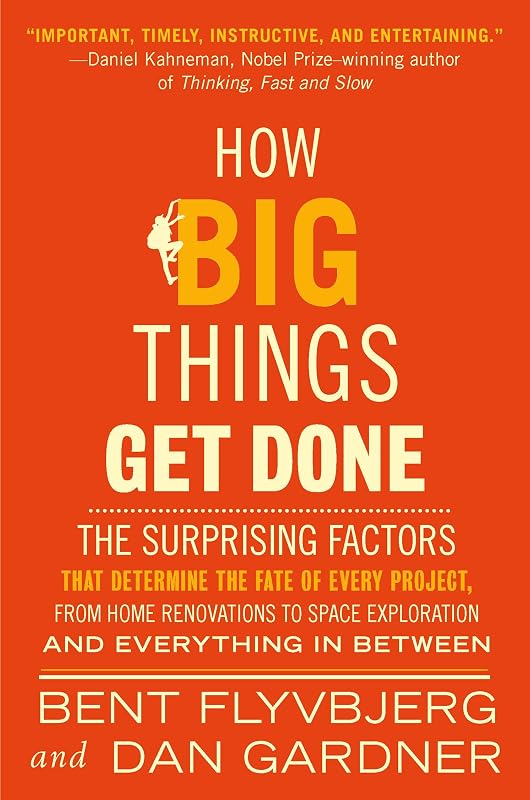 How Big Things Get Done: The Surprising Factors That Determine the Fate of Every Project, from Home Renovations to Space Exploration and Everything In Between by Bent Flyvbjerg