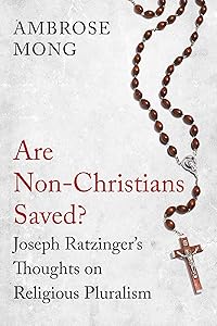 Are Non-Christians Saved?: Joseph Ratzinger's Thoughts on Religious Pluralism