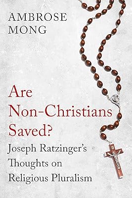 Are Non-Christians Saved?: Joseph Ratzinger's Thoughts on Religious Pluralism