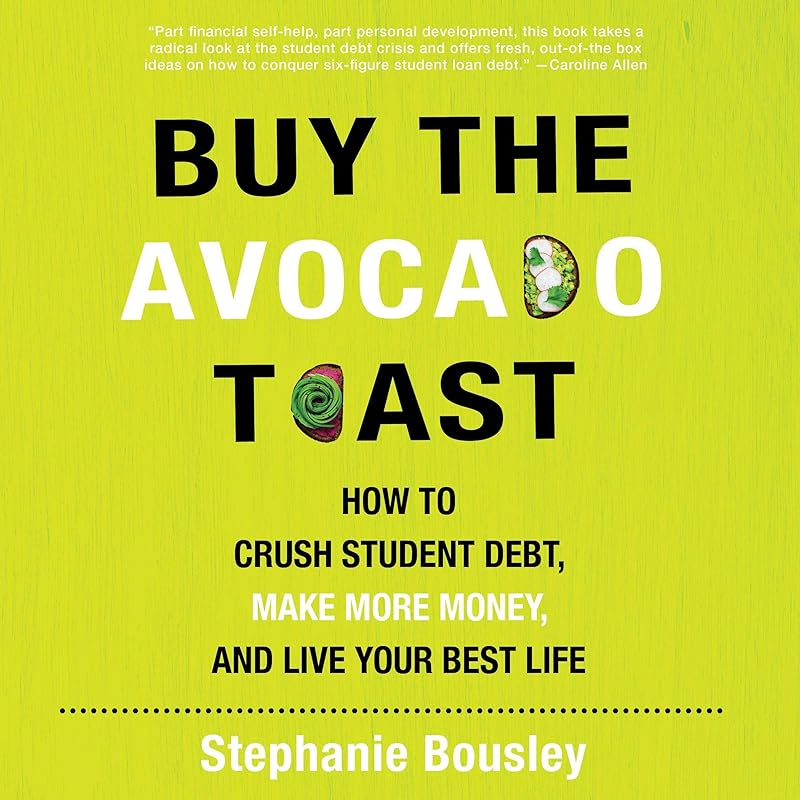 Buy the Avocado Toast: How to Crush Student Debt, Make More Money, and Live Your Best Life by Stephanie Bousley