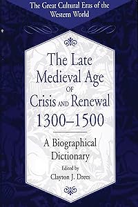 The Late Medieval Age of Crisis and Renewal, 1300-1500: A Biographical Dictionary (The Great Cultural Eras of the Western World) by Clayton J. Drees