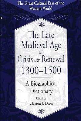 The Late Medieval Age of Crisis and Renewal, 1300-1500: A Biographical Dictionary (The Great Cultural Eras of the Western World)