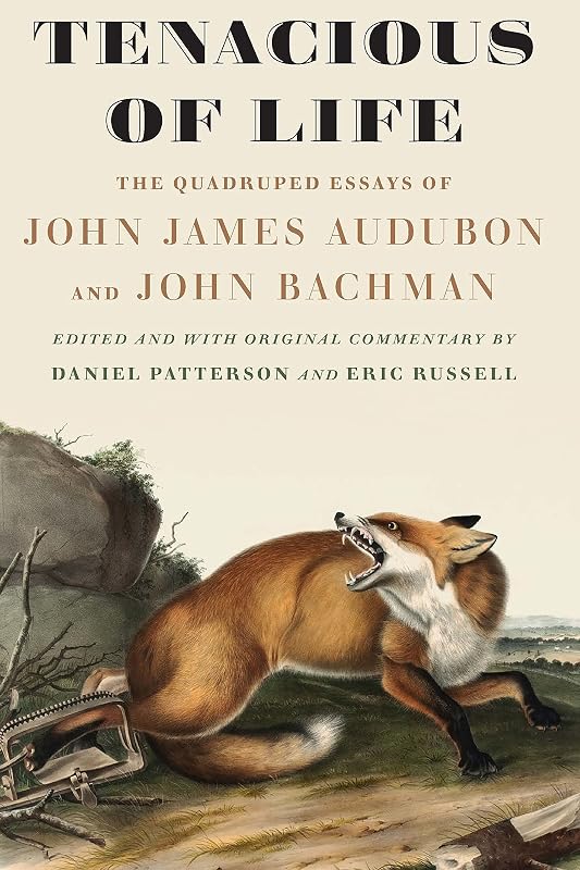 Tenacious of Life: The Quadruped Essays of John James Audubon and John Bachman by John James Audubon