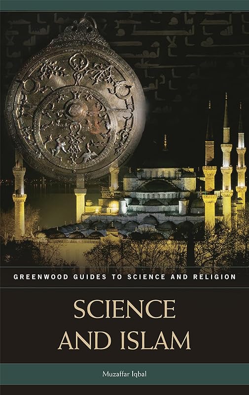 Science and Islam (Greenwood Guides to Science and Religion) by Muzaffar Iqbal