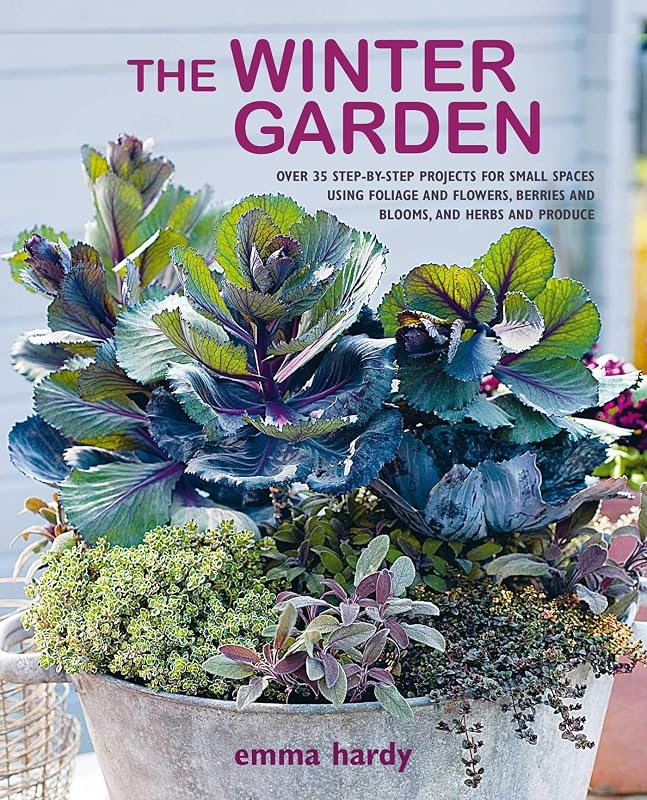 The Winter Garden: Over 35 step-by-step projects for small spaces using foliage and flowers, berries and blooms, and herbs and produce by Emma Hardy