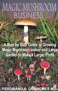 MAGIC MUSHROOM BUSINESS: The Step by Step Guide to Magic Mushroom Farming Business and thereby make a lot of Profit by FERDINAND H. QUINNONES