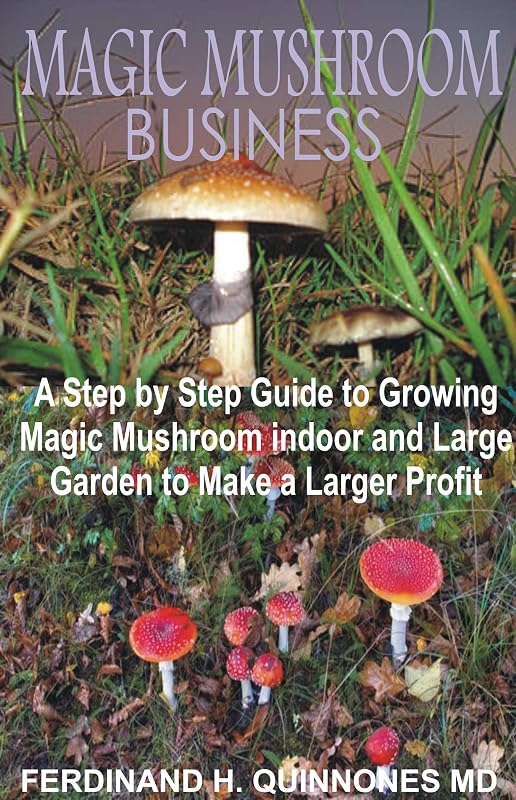 MAGIC MUSHROOM BUSINESS: The Step by Step Guide to Magic Mushroom Farming Business and thereby make a lot of Profit by FERDINAND H. QUINNONES