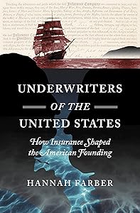 Underwriters of the United States: How Insurance Shaped the American Founding (Published by the Omohundro Institute of Early American History and Culture and the University of North Carolina Press) by Hannah Farber