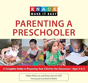 Knack Parenting a Preschooler: A Complete Guide To Preparing Your Child For The Classroom--Ages 3 To 5 (Knack: Make It Easy)