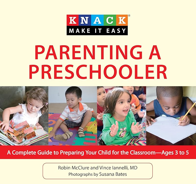 Knack Parenting a Preschooler: A Complete Guide To Preparing Your Child For The Classroom--Ages 3 To 5 (Knack: Make It Easy) by Robin Mcclure