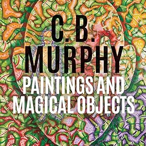 Paintings and Magical Objects by C. B. Murphy