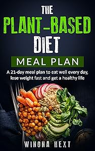 The Plant-based diet meal plan: A 21-Day Meal Plan To Eat Well Every Day, Lose Weight Fast And Get A Healthy Life by Winona Hext