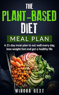 The Plant-based diet meal plan: A 21-Day Meal Plan To Eat Well Every Day, Lose Weight Fast And Get A Healthy Life