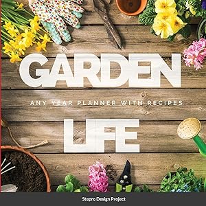 Garden Life: Any Year Planner with Recipes by Stepro Design Project