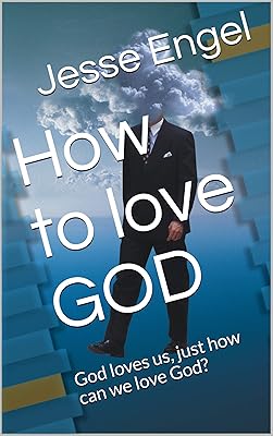How to love GOD: God loves us, just how can we love God?