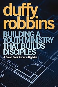 Building a Youth Ministry that Builds Disciples: A Small Book About a Big Idea