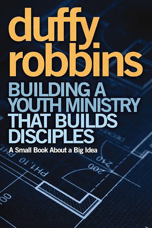 Building a Youth Ministry that Builds Disciples: A Small Book About a Big Idea by Duffy Robbins