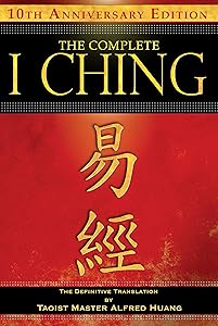 The Complete I Ching ― 10th Anniversary Edition: The Definitive Translation by Taoist Master Alfred Huang by Taoist Master Alfred Huang