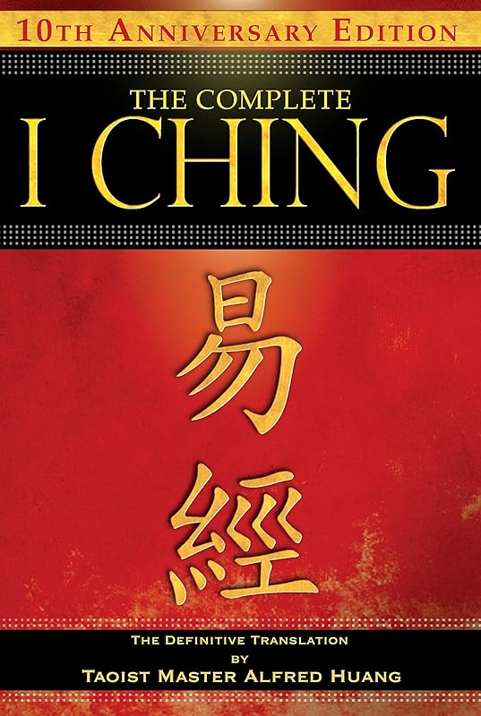 The Complete I Ching ― 10th Anniversary Edition: The Definitive Translation by Taoist Master Alfred Huang by Taoist Master Alfred Huang