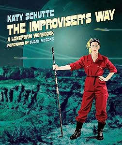 The Improviser's Way: A Longform Workbook by Katy Schutte