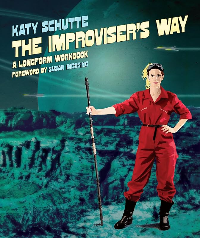 The Improviser's Way: A Longform Workbook by Katy Schutte