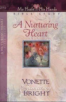 A Nurturing Heart (My Heart in His Hands Bible Study Series)