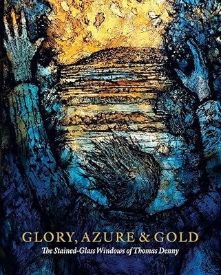 Glory, Azure and Gold: The Stained-Glass Windows of Thomas Denny