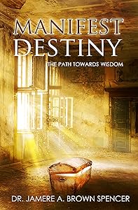 Manifest Destiny: The Path Towards Wisdom by Jamere Brown Spencer