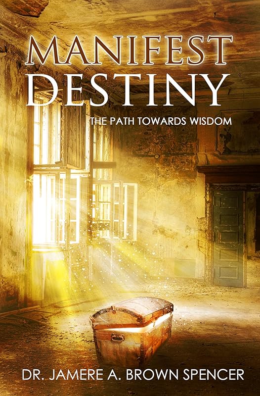 Manifest Destiny: The Path Towards Wisdom by Jamere Brown Spencer