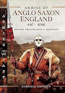 Armies of Anglo-Saxon England 410–1066: History, Organization and Equipment (Armies of the Past) by Gabriele Esposito