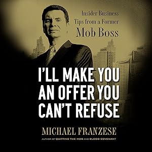 I'll Make You an Offer You Can't Refuse: Insider Business Tips from a Former Mob Boss by Michael Franzese