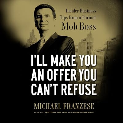 I'll Make You an Offer You Can't Refuse: Insider Business Tips from a Former Mob Boss